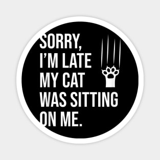 Sorry, I'm late my cat was sitting on me T-Shirt Magnet